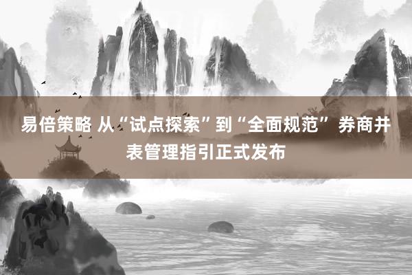 易倍策略 从“试点探索”到“全面规范” 券商并表管理指引正式发布