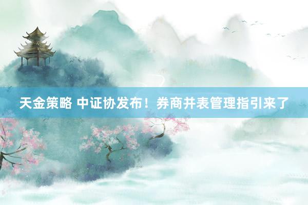 天金策略 中证协发布！券商并表管理指引来了