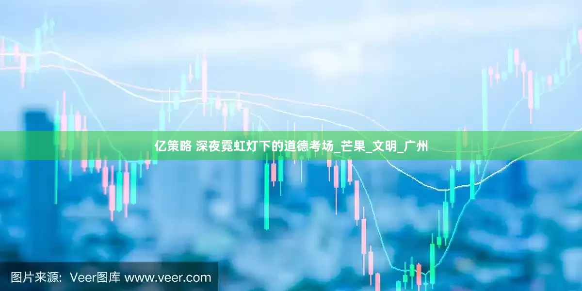 亿策略 深夜霓虹灯下的道德考场_芒果_文明_广州