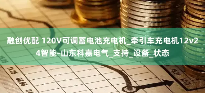 融创优配 120V可调蓄电池充电机_牵引车充电机12v24智能-山东科嘉电气_支持_设备_状态